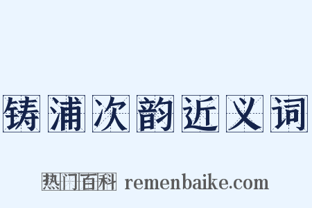 铸浦次韵近义词是什么意思的图片